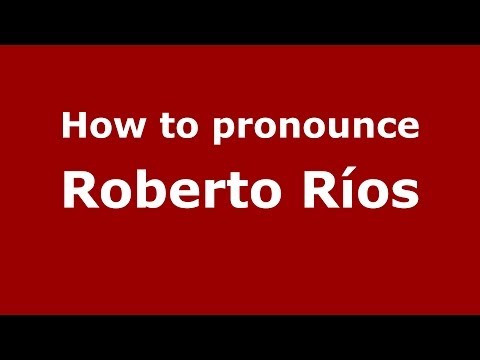 How to pronounce Roberto Ríos (Spanish/Spain) - PronounceNames.com