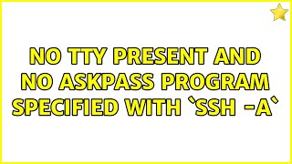 Ubuntu: No tty present and no askpass program specified with `ssh -A` (2 Solutions!!)