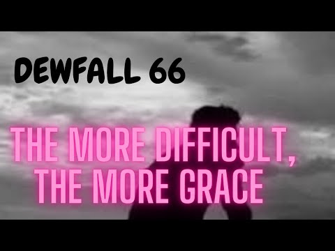 DEWFALL 66 (THE MORE DIFFICULT, THE MORE GRACE)