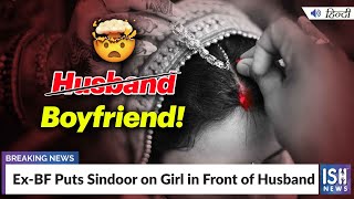 Ex-BF Puts Sindoor on Girl in Front of Husband