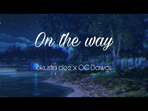 On the way- Skusta clee x OC Dawgs (Lyrics)