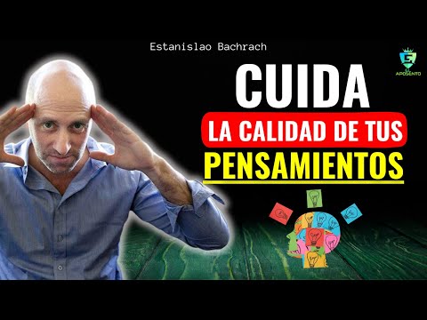 TUS PENSAMIENTOS DETERMINAN TU DESTINO - Cuida Tus Pensamientos. Estanislao Bachrach