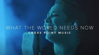 Cross Point Music | &quot;What The World Needs Now&quot; feat.  Kiley Dean