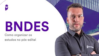 Concurso BNDES: Como organizar os estudos no pós-edital