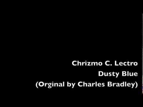 Chrizmo C. Lectro - Dusty Blue [REMIX] (Original by Charles Bradley)