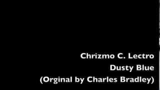 Chrizmo C. Lectro - Dusty Blue [REMIX] (Original by Charles Bradley)