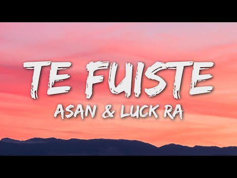 ASAN, Luck Ra - Te Fuiste (Letra/Lyrics)