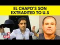 El Chapo Son Latest News | El Chapo's Son Ovidio Guzman Extradited To The United States | N18V