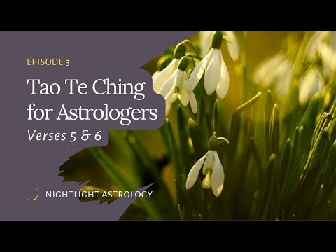 The Tao Te Ching For Astrologers - Verses 5 & 6