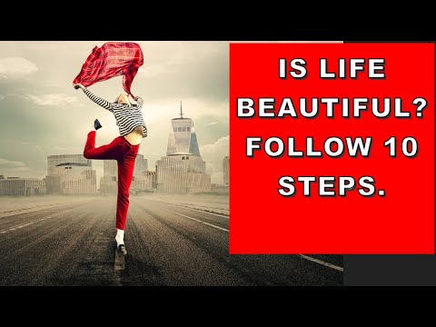Is Life Beautiful? | Follow 10 Steps.