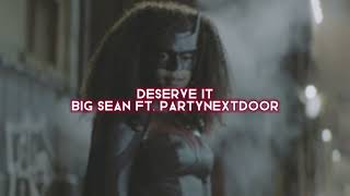 deserve it [big sean ft. partynextdoor] — edit audio