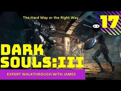 Dark Souls 3: Expert Walkthrough with James - PT17 - The Hard Way or the Right Way