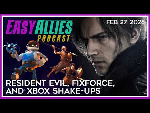 Resident Evil, FixForce, and Xbox Shake-Ups - Easy Allies Podcast - February 27th, 2026