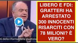 LIBERO E FDI: GRATTERI HA ARRESTATO 300 INNOCENTI RISARCITI CON 78 MILIONI? È VERO?