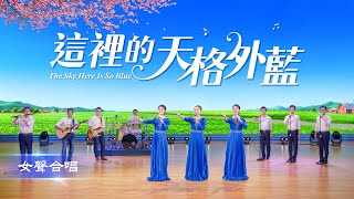 福音詩歌《這裡的天格外藍》基督國度已降臨