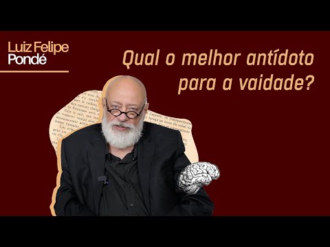 Qual o melhor antídoto para a vaidade? | Luiz Felipe Pondé