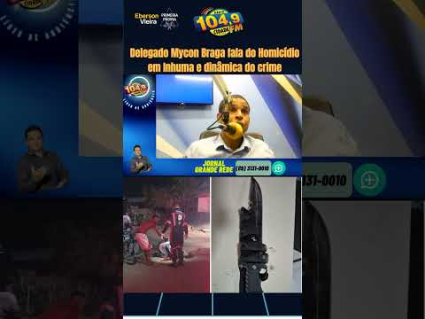 Delegado Maycon Braga revela dinâmica do assassinato em Inhuma-PI