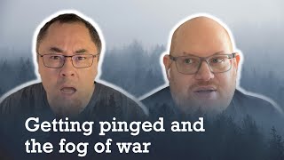 Between Two Nerds: Getting pinged and the fog of war