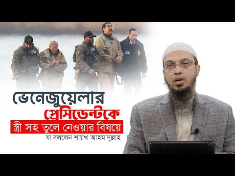 ভেনেজুয়েলায় প্রেসিডেন্টকে স্ত্রী সহ তুলে নেওয়ার বিষয়ে যা বললেন শায়খ আহমাদু্ল্লাহ
