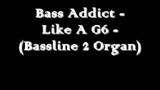 Bass Addict - Like A G6 (Organ 2 Bassline).wmv