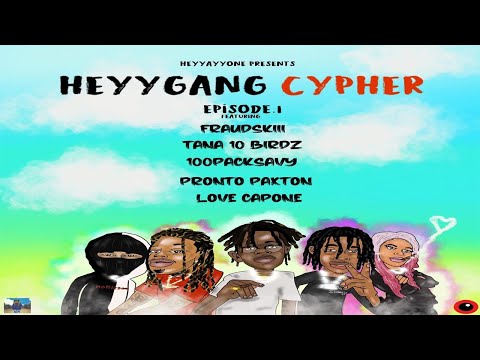 100PackSavy, Tana 10 Birdz, Love Capone, Fraudskiii, Pronto Paxton || HeyyGang Cypher : Episode 1
