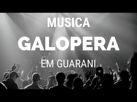 A FAMOSA MUSICA GALOPERA  EM GUARANI.