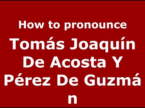 Tomás Joaquín De Acosta Y Pérez De Guzmán (Colombian Spanish/Colombia)  - PronounceNames.com
