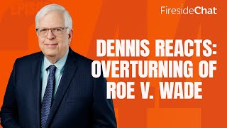 Fireside Chat Ep. 244 — Dennis Reacts: Overturning Roe v. Wade