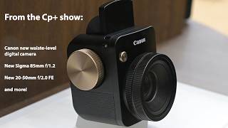 Canon first waist-level digital camera! And new Sigma 85mm f/1.2 and Samyang 20-50mm FE/L lenses!