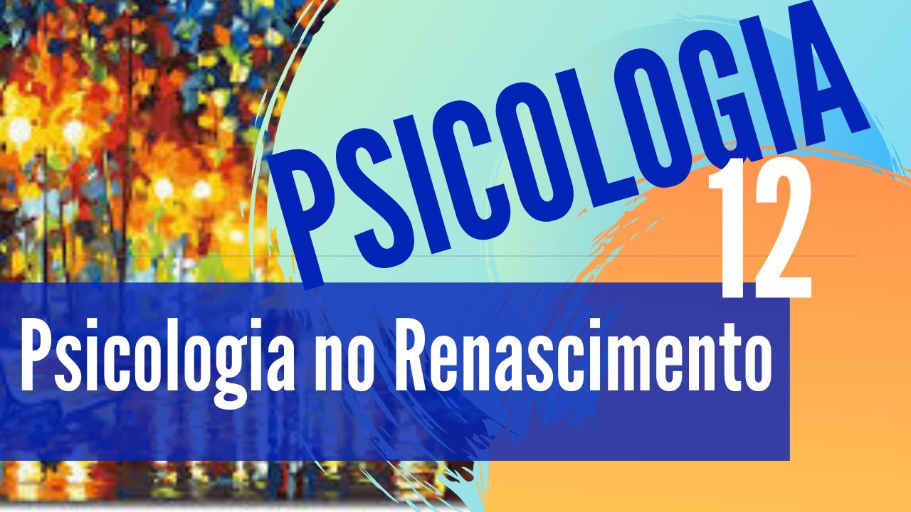 PSICOLOGIA 12- A psicologia no renascimento