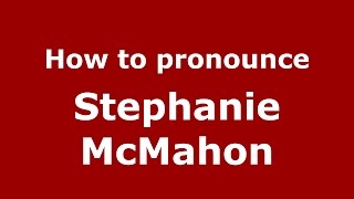 How to pronounce Stephanie Mcmahon