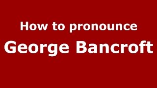 How to pronounce George Bancroft
