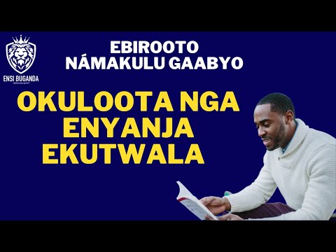 OKULOOTA NGA ENYANJA EKUTWALA - EBIROOTO NÁMAKULU GAABYO