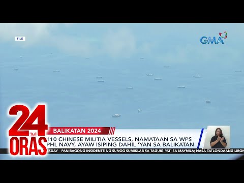 110 Chinese militia vessels, namataan sa WPS; Phl Navy, ayaw isiping dahil 'yan sa… 24 Oras