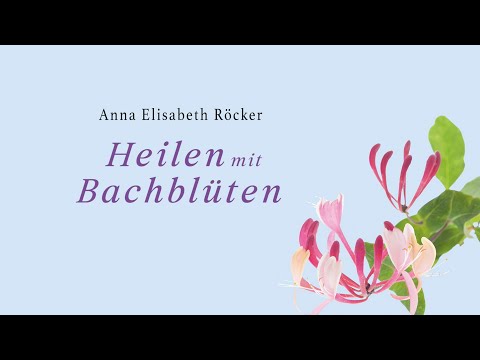 Heilen mit Bachblüten (Anna E. Röcker)