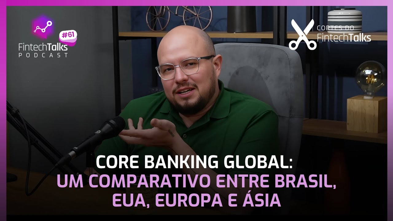 Core Banking Global: Um Comparativo entre Brasil, EUA, Europa e Ásia [Cortes do Fintech Talks]