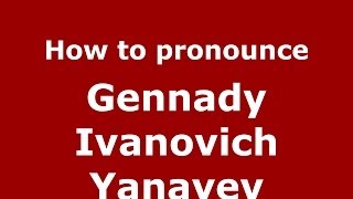 How to pronounce Gennady Ivanovich Yanayev