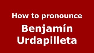 How to pronounce Benjamín Urdapilleta