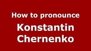 How to pronounce Konstantin Chernenko