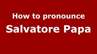 How to pronounce Salvatore Papa