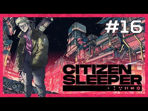 Citizen Sleeper [EP 16] -  A Non-Triumphant Return