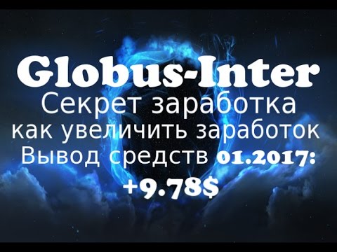 GLOBUS-INTER Секрет как увеличить заработок Вывод денег январь 2017