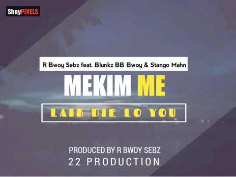 R Bwoy Sebz -Mekim Mi Like Die Lo You Feat.Blunkz BB Boy & Stango Mahn (2020)