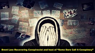 Brent Lee: Recovering Conspiracist and host of “Some Dare Call It Conspiracy”