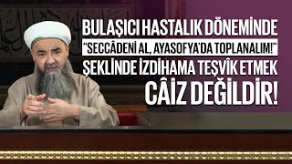 Bulaşıcı Hastalık Döneminde “Ayasofya’da Toplanalım!” Şeklinde İzdihama Teşvîk Etmek Câiz Değildir!