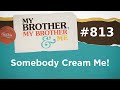 MBMBaM 813: Somebody Cream Me!