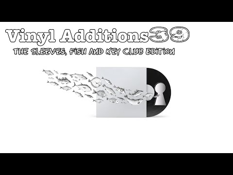 Vinyl Additions 39: The Sleeves, Fish and Key Club Edition