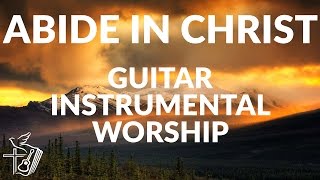 Abide in Christ || Free Instrumental Worship | Anointed Soaking Prayer Music | Prophetic Worship