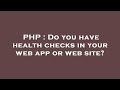 PHP Do You Have Health Checks In Your Web App Or Web Site