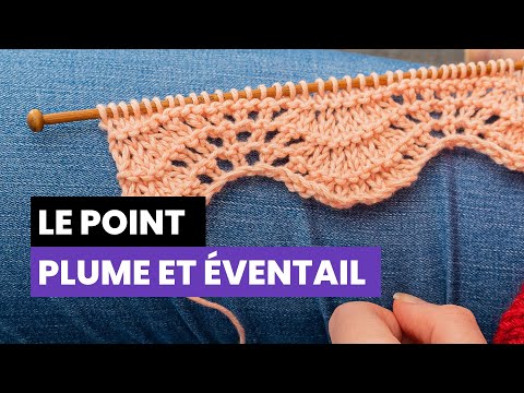 Comment tricoter le point plume et éventail - Les points fantaisies au tricot